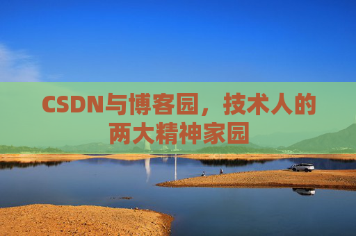 CSDN与博客园，技术人的两大精神家园